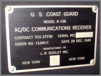 U. S. COAST GUARD / MODEL R-138 / AC/DC COMMUNICATIONS RECEIVER / CONTRACT TCG 37736 SERIAL NO. (BLANK) / ORDER NO. 13,241-C DATE 29 DEC. 1948 / MANUFACTURED BY / L. R. DOOLEY INC. / NEW YORK NEW YORK